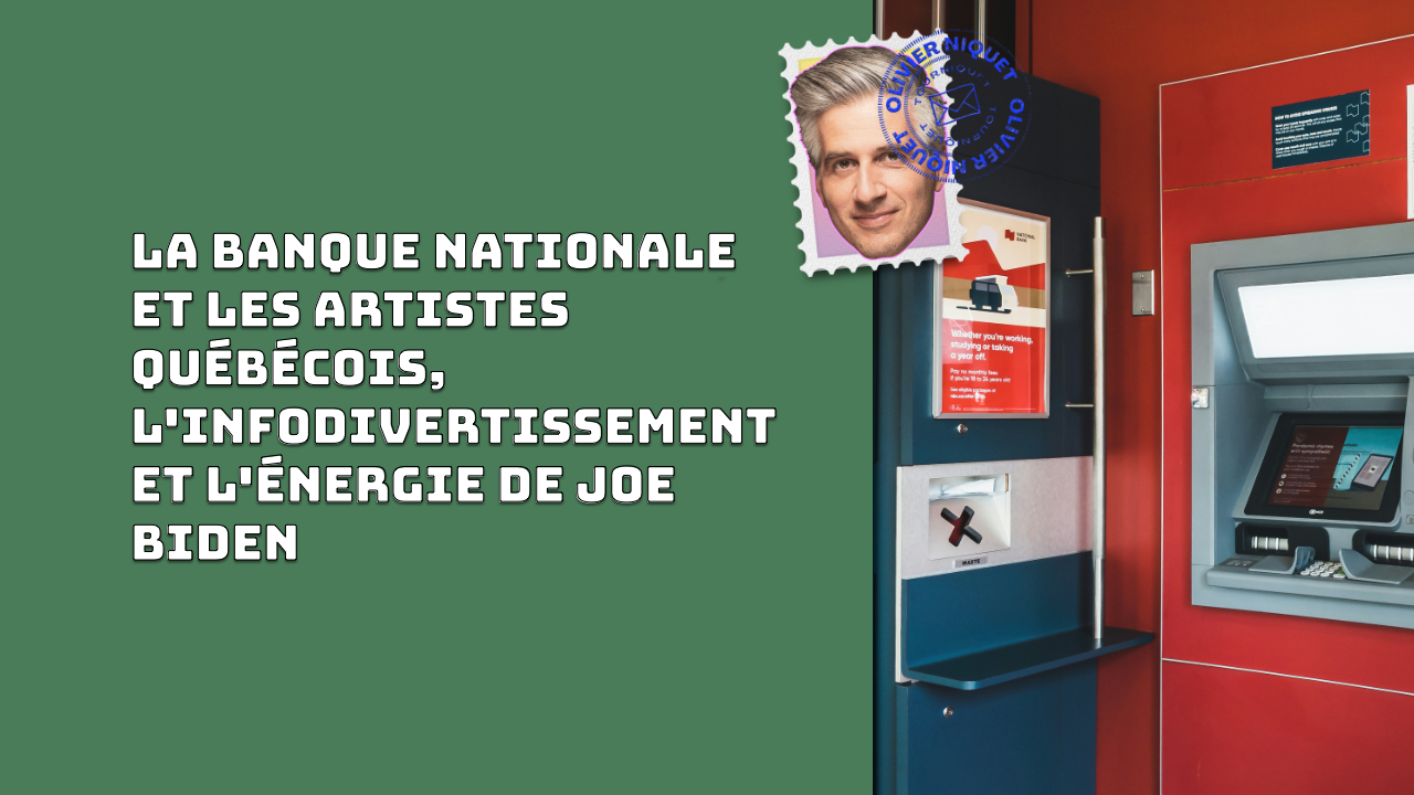 La Banque Nationale et les artistes québécois, l'infodivertissement et l'énergie de Joe Biden Post feature image