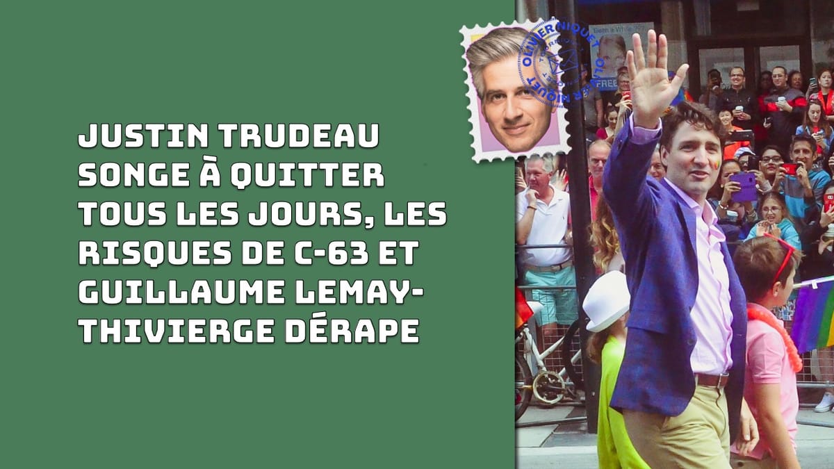 Justin Trudeau songe à quitter tous les jours, les risques de C-63 et Guillaume Lemay-Thivierge dérape Post feature image