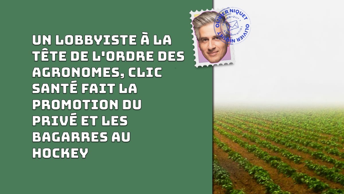 Un lobbyiste à la tête de l'Ordre des agronomes, Clic santé fait la promotion du privé et les bagarres au hockey Post feature image