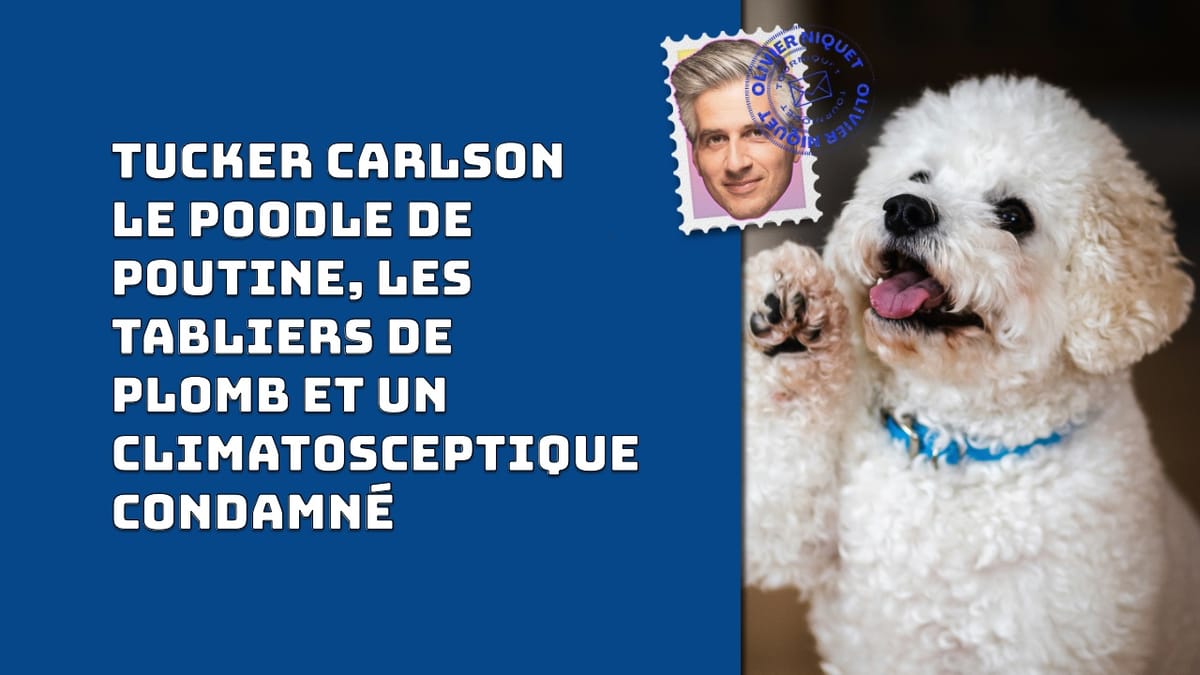 Tucker Carlson le poodle de Poutine, les tabliers de plomb et un climatosceptique condamné Post feature image