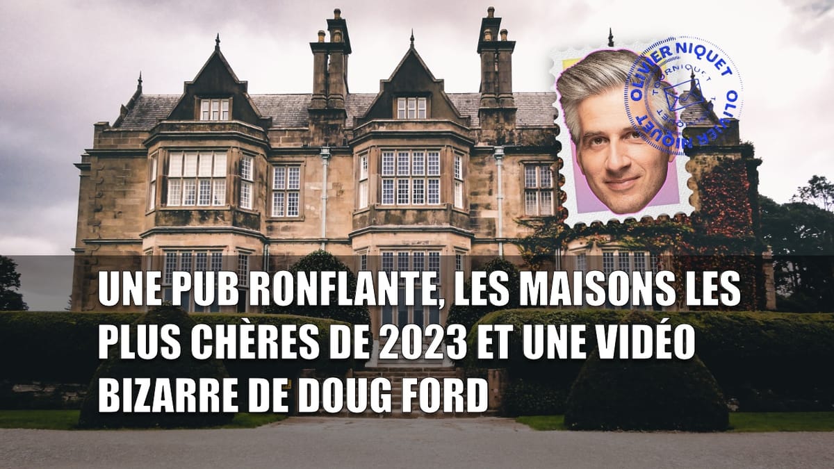 Une pub ronflante, les maisons les plus chères de 2023 et une vidéo bizarre de Doug Ford Post feature image
