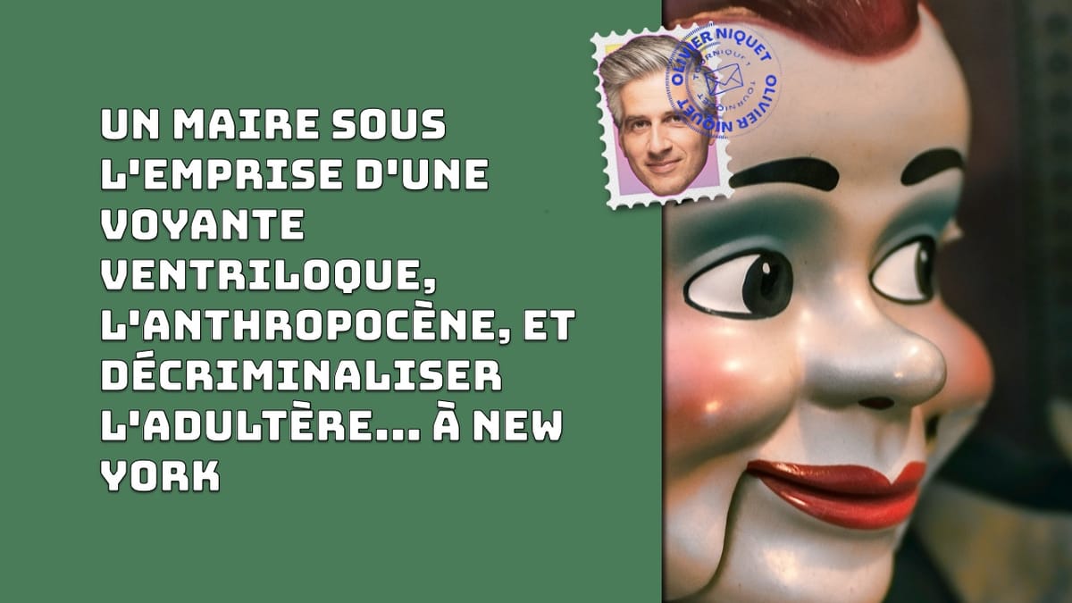 Un maire sous l'emprise d'une voyante ventriloque, l'anthropocène, et décriminaliser l'adultère... à New York Post feature image