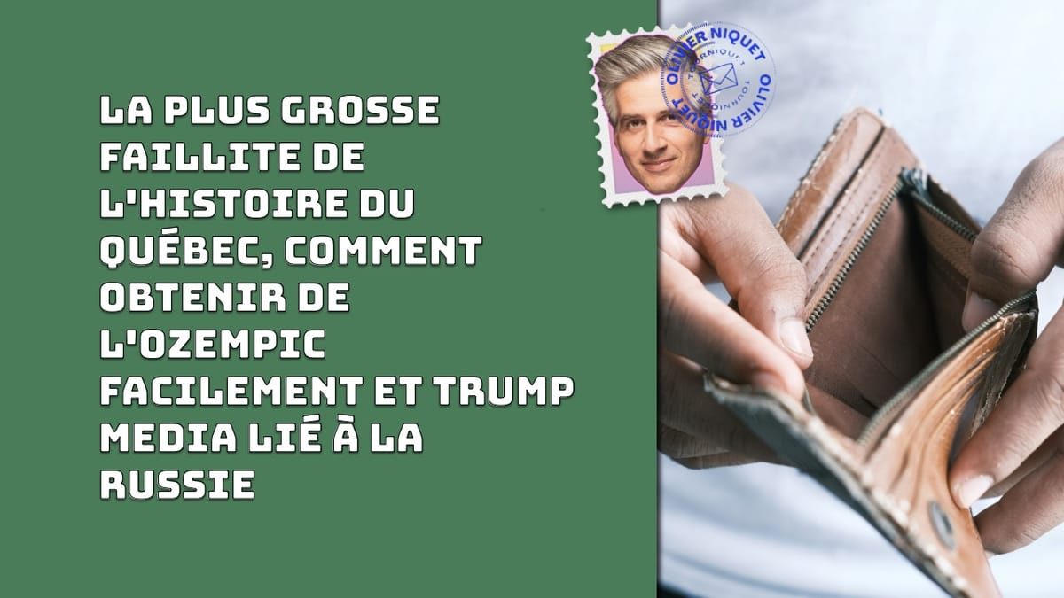 La plus grosse faillite de l'histoire du Québec, comment obtenir de l'Ozempic facilement et Trump Media lié à la Russie Post feature image