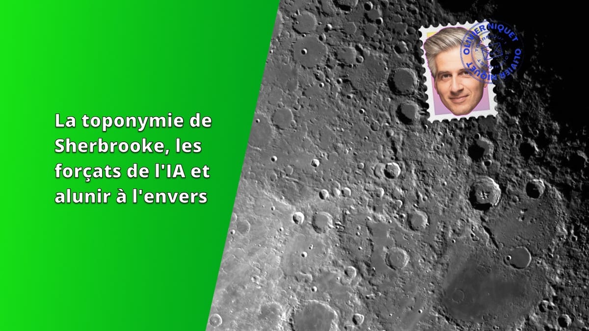 La toponymie de Sherbrooke, les forçats de l'IA et alunir à l'envers Post feature image