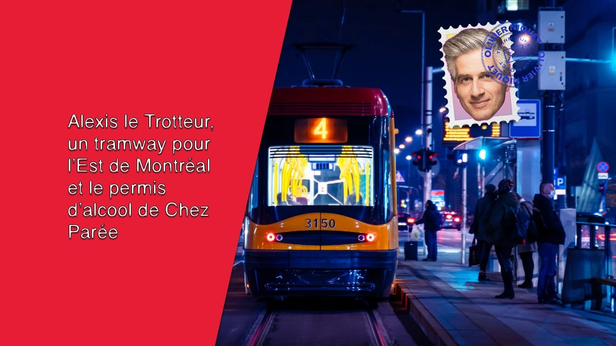 Alexis le Trotteur, un tramway pour l’Est de Montréal et le permis d’alcool de Chez Parée Post feature image