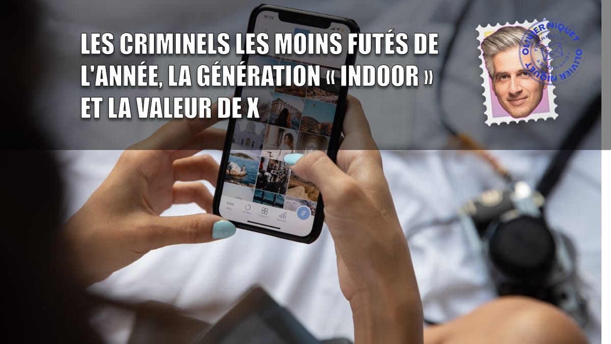 Les criminels les moins futés de l'année, la génération « indoor » et la valeur de X Post feature image