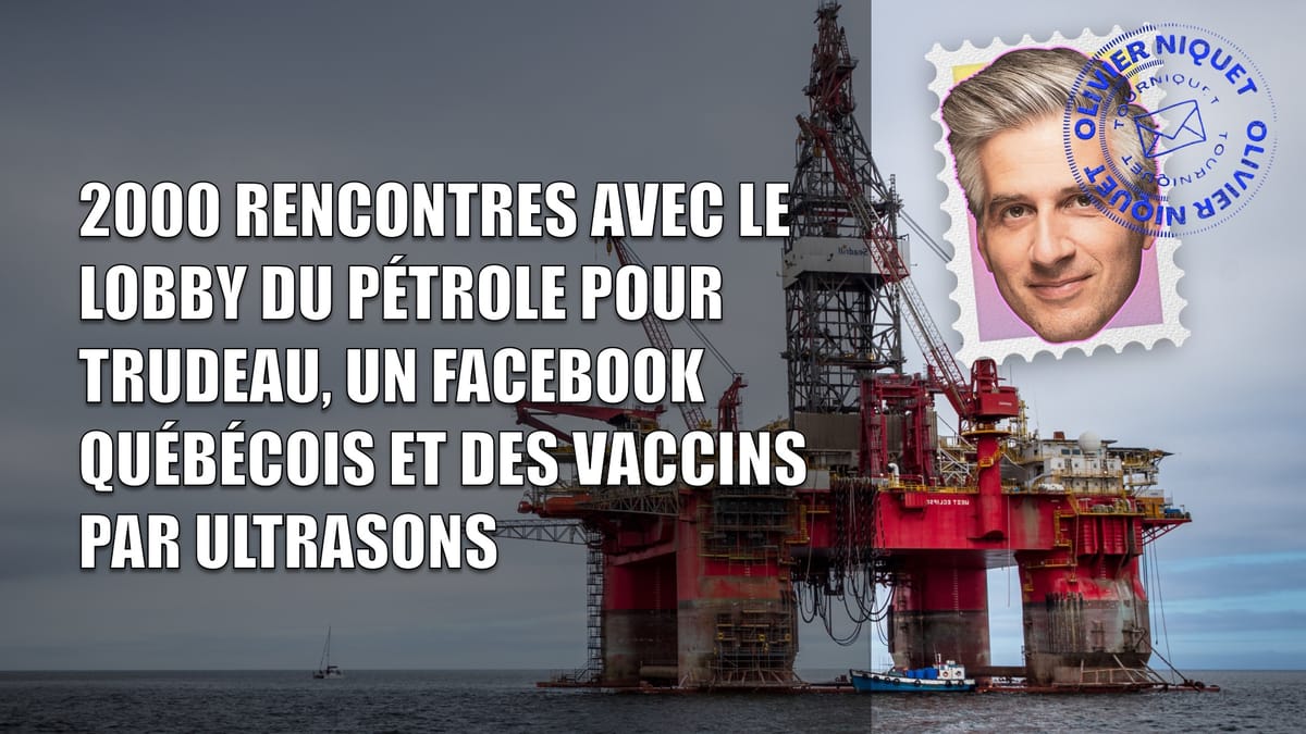 2000 rencontres avec le lobby du pétrole pour Trudeau, un Facebook Québécois et des vaccins par ultrasons Post feature image