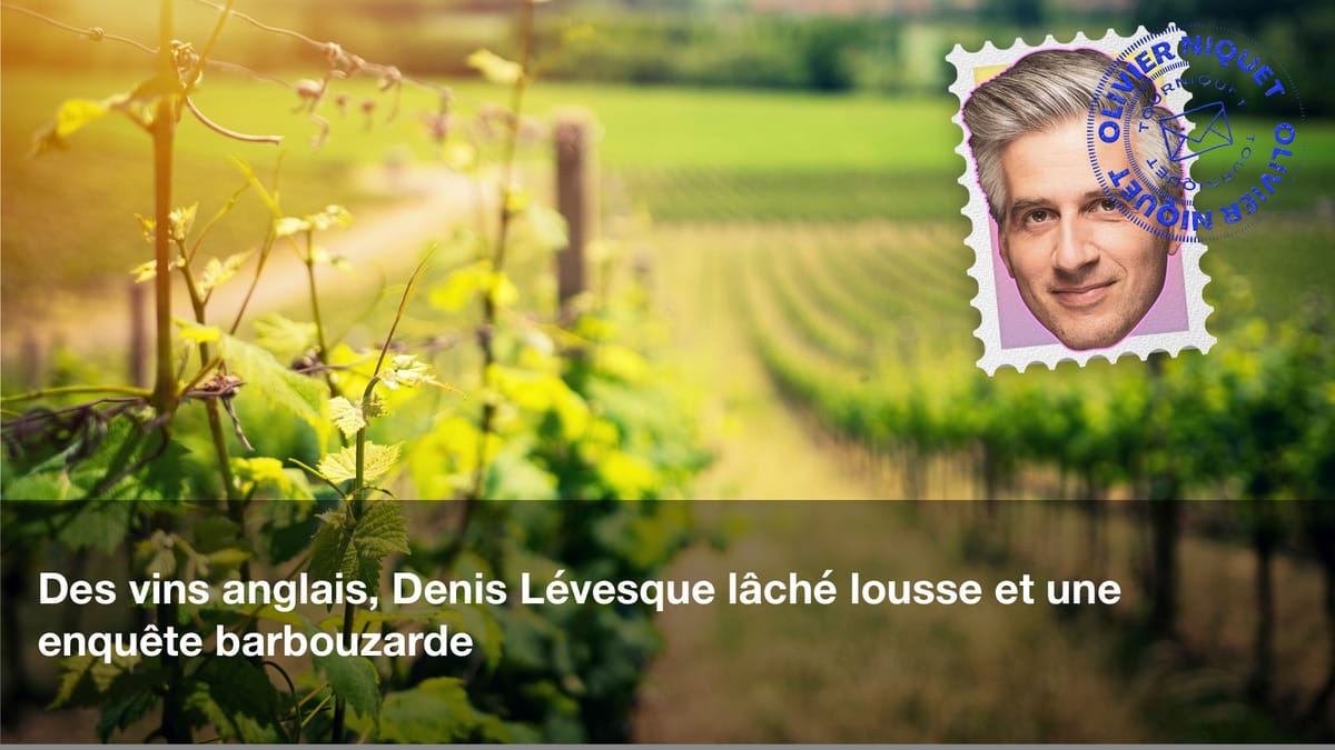 Des vins anglais, Denis Lévesque lâché lousse et une enquête barbouzarde Post feature image