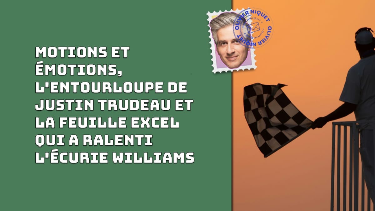 Motions et émotions, l'entourloupe de Justin Trudeau et la feuille Excel qui a ralenti l'écurie Williams Post feature image