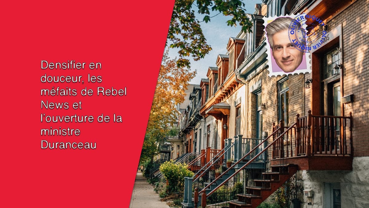 Densifier en douceur, les méfaits de Rebel News et l’ouverture de la ministre Duranceau Post feature image