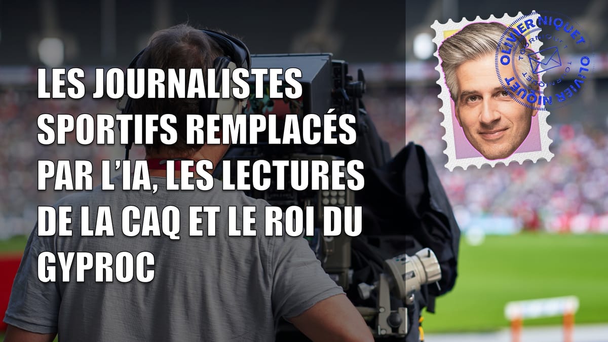Les journalistes sportifs remplacés par l’IA, les lectures de la CAQ et le roi du gyproc Post feature image