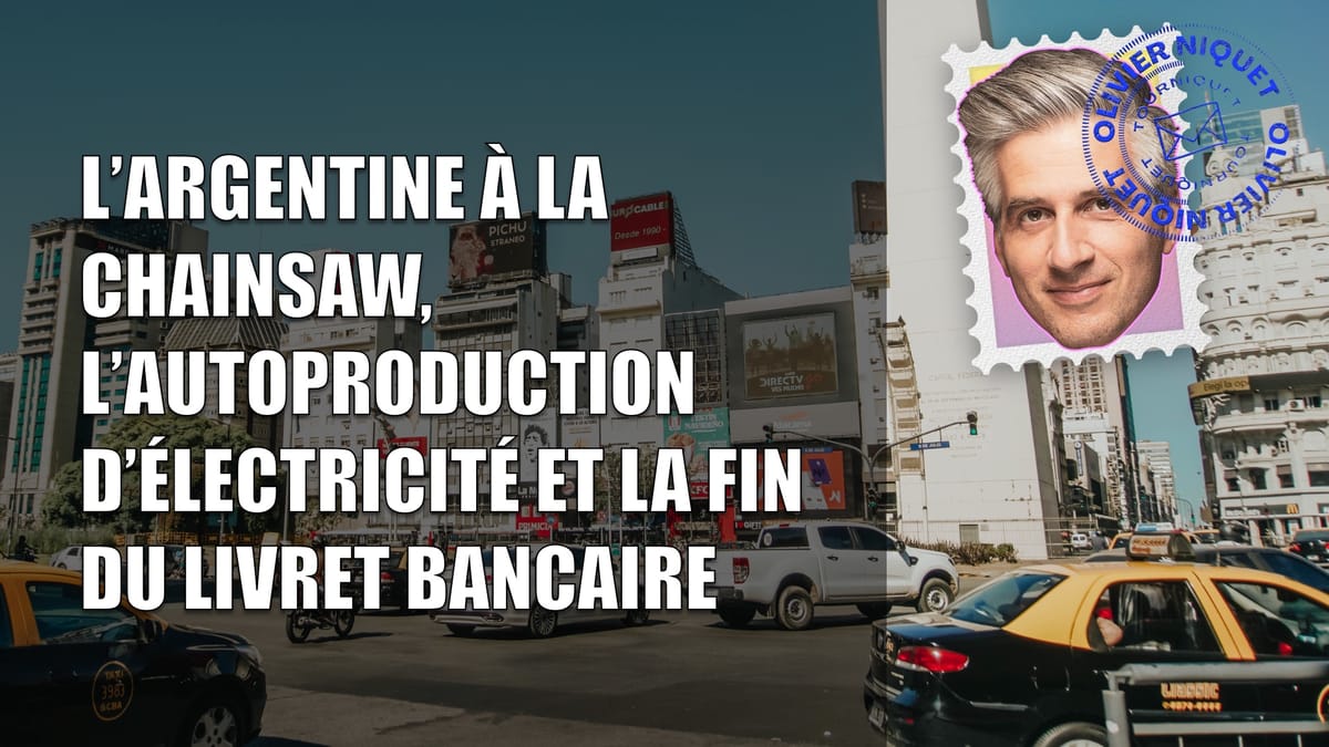 L’Argentine à la chainsaw, l’autoproduction d’électricité et la fin du livret bancaire Post feature image