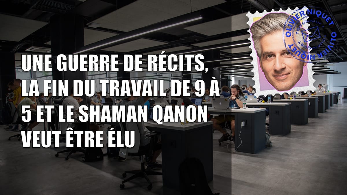 Une guerre de récits, la fin du travail de 9 à 5 et le shaman QAnon veut être élu Post feature image