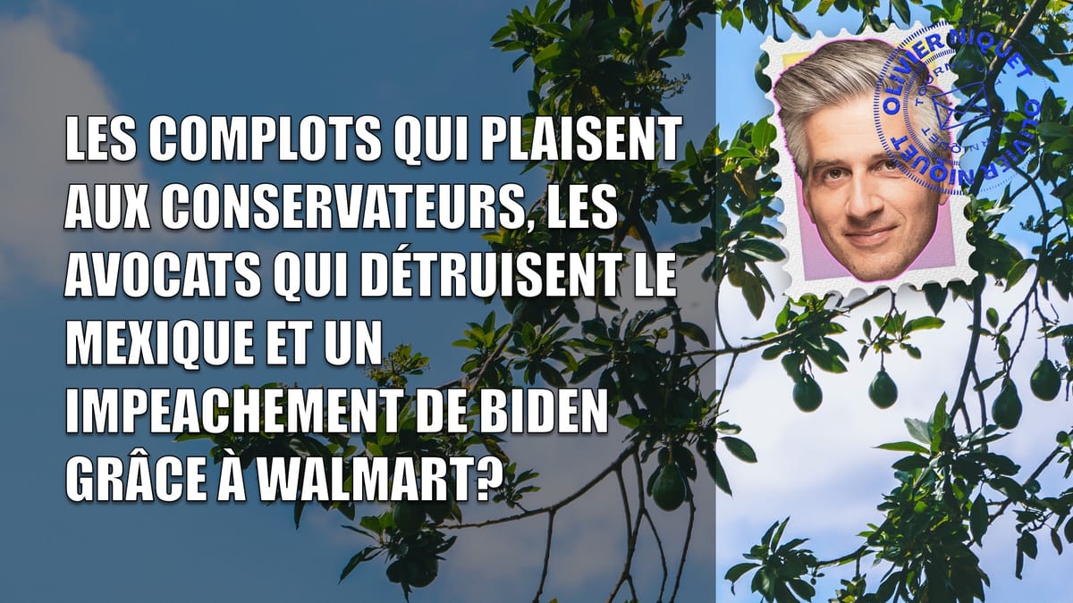 Les complots qui plaisent aux Conservateurs, les avocats qui détruisent le Mexique et un impeachement de Biden grâce à Walmart? Post feature image