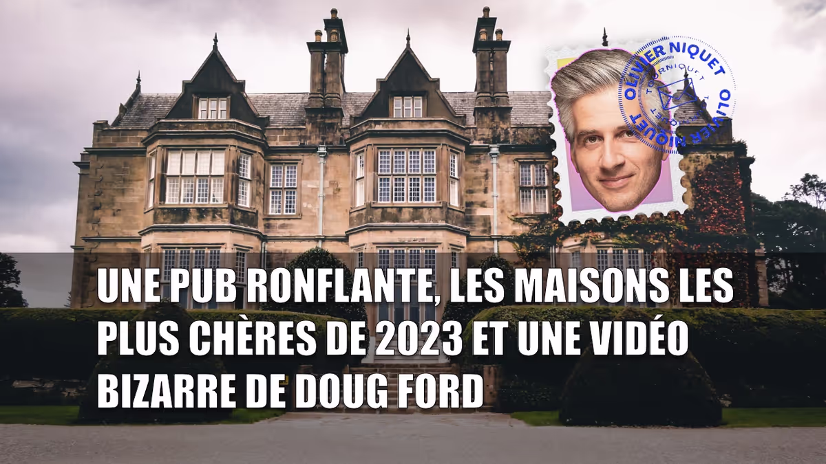 Une pub ronflante, les maisons les plus chères de 2023 et une vidéo bizarre de Doug Ford Image principale