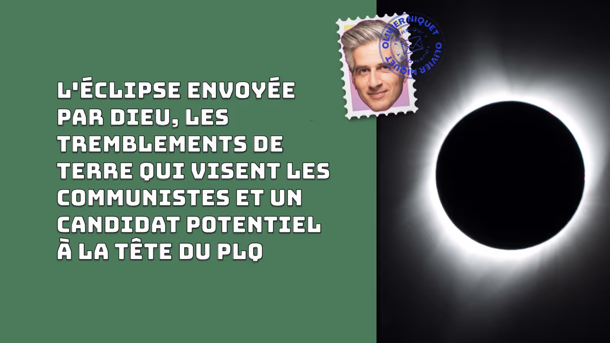 L'éclipse envoyée par Dieu, les tremblements de terre qui visent les communistes et un candidat potentiel à la tête du PLQ Image principale