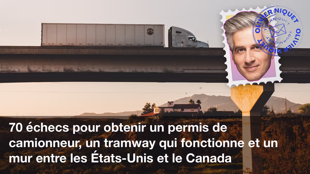 70 échecs pour obtenir un permis de camionneur, un tramway qui fonctionne et un mur entre les États-Unis et le Canada Image principale