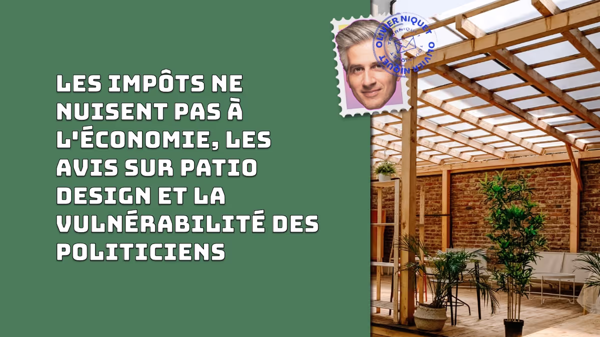 Les impôts ne nuisent pas à l'économie, les avis sur Patio design et la vulnérabilité des politiciens