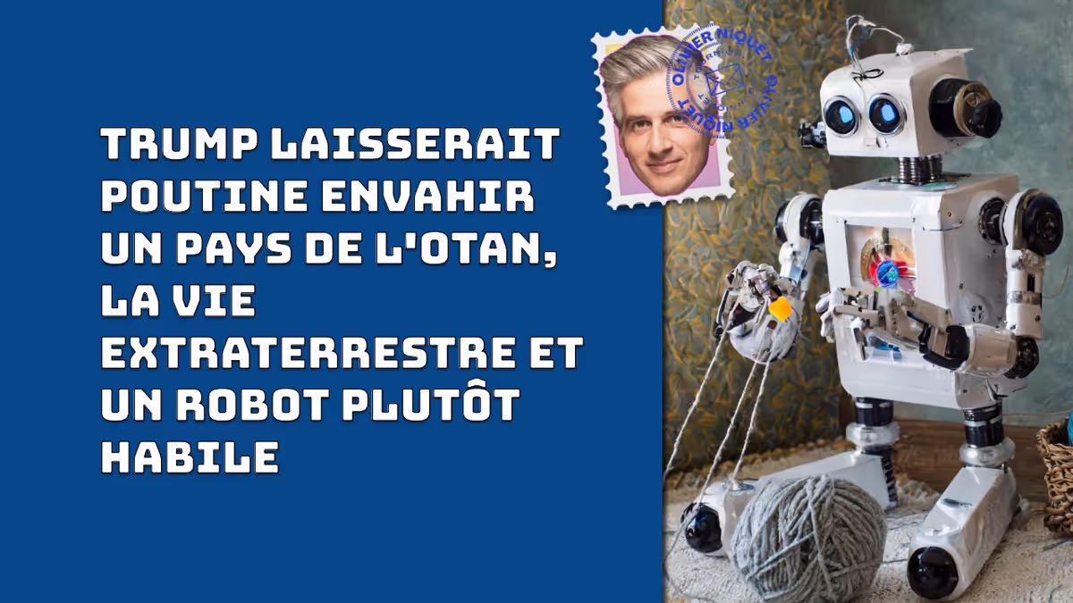 Trump laisserait Poutine envahir un pays de l'OTAN, la vie extraterrestre et un robot plutôt habile Image principale