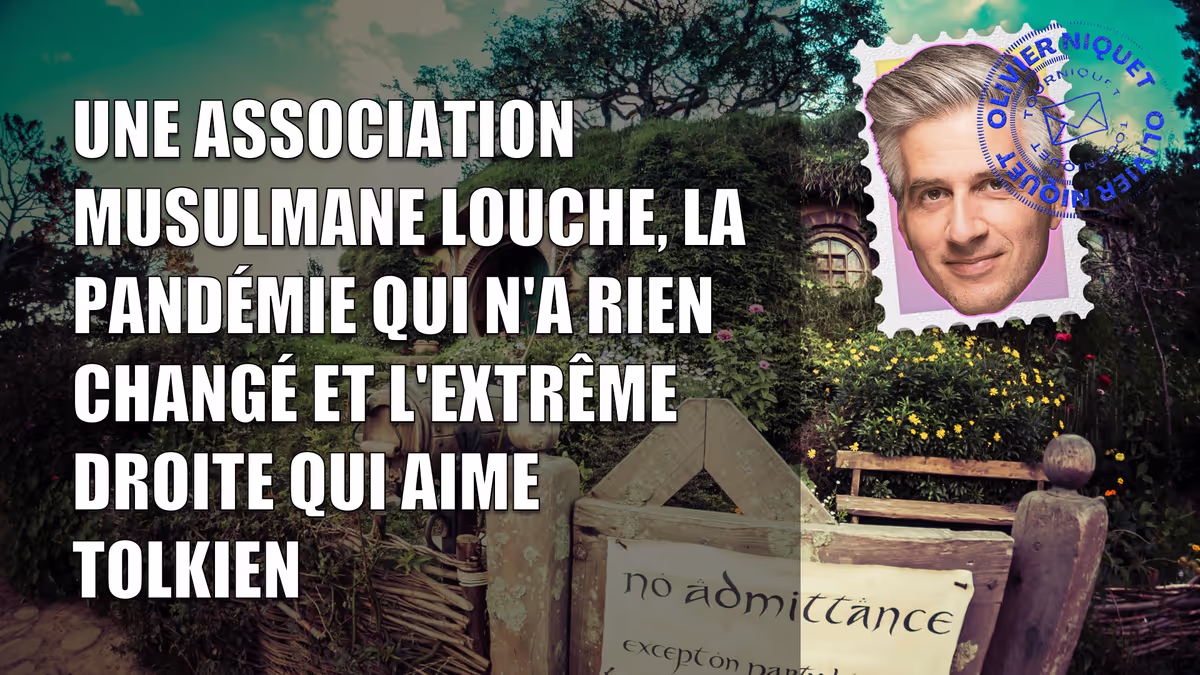 Une association musulmane louche, la pandémie qui n'a rien changé et l'extrême droite qui aime Tolkien Image principale