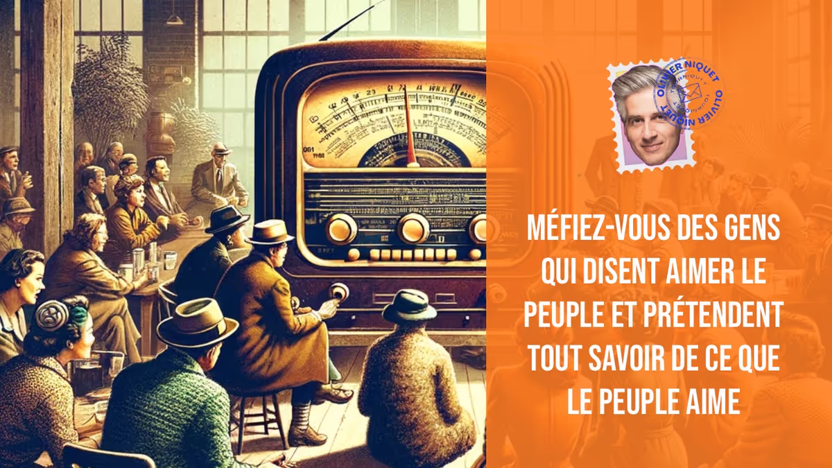 Méfiez-vous des gens qui disent aimer le peuple et prétendent tout savoir de ce que le peuple aime