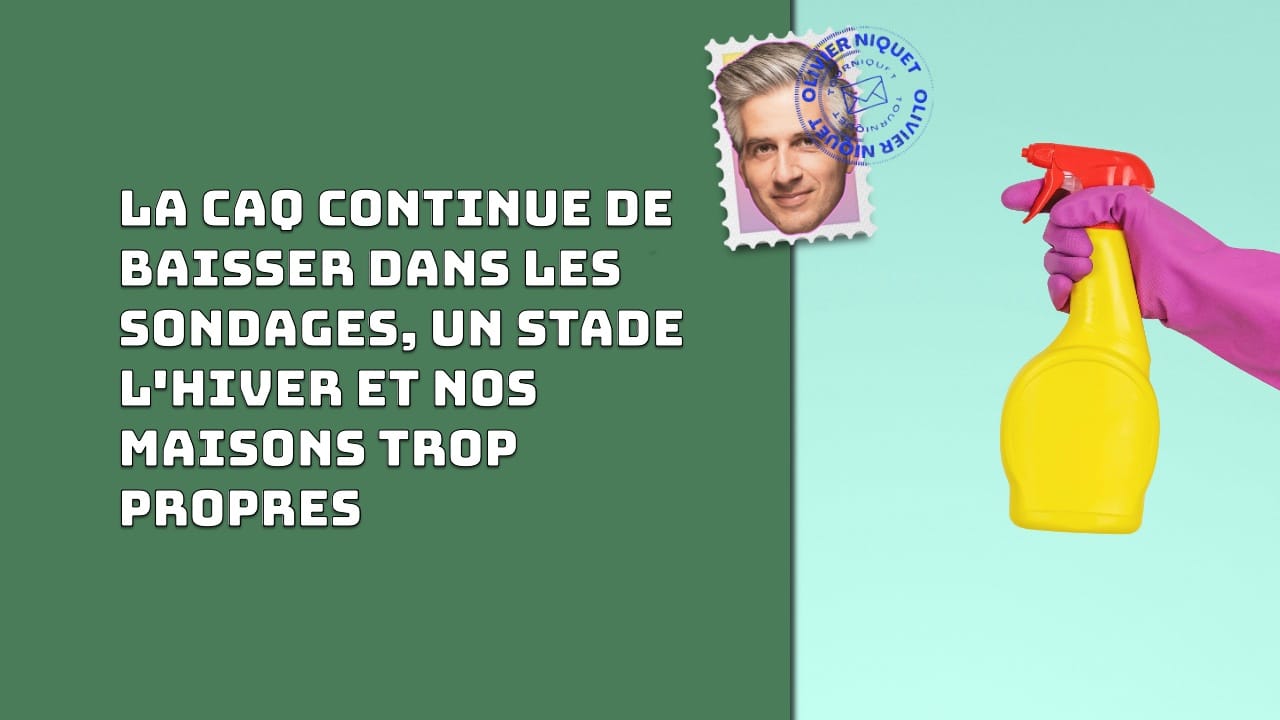La CAQ continue de baisser dans les sondages, un stade l'hiver et nos maisons trop propres Post image