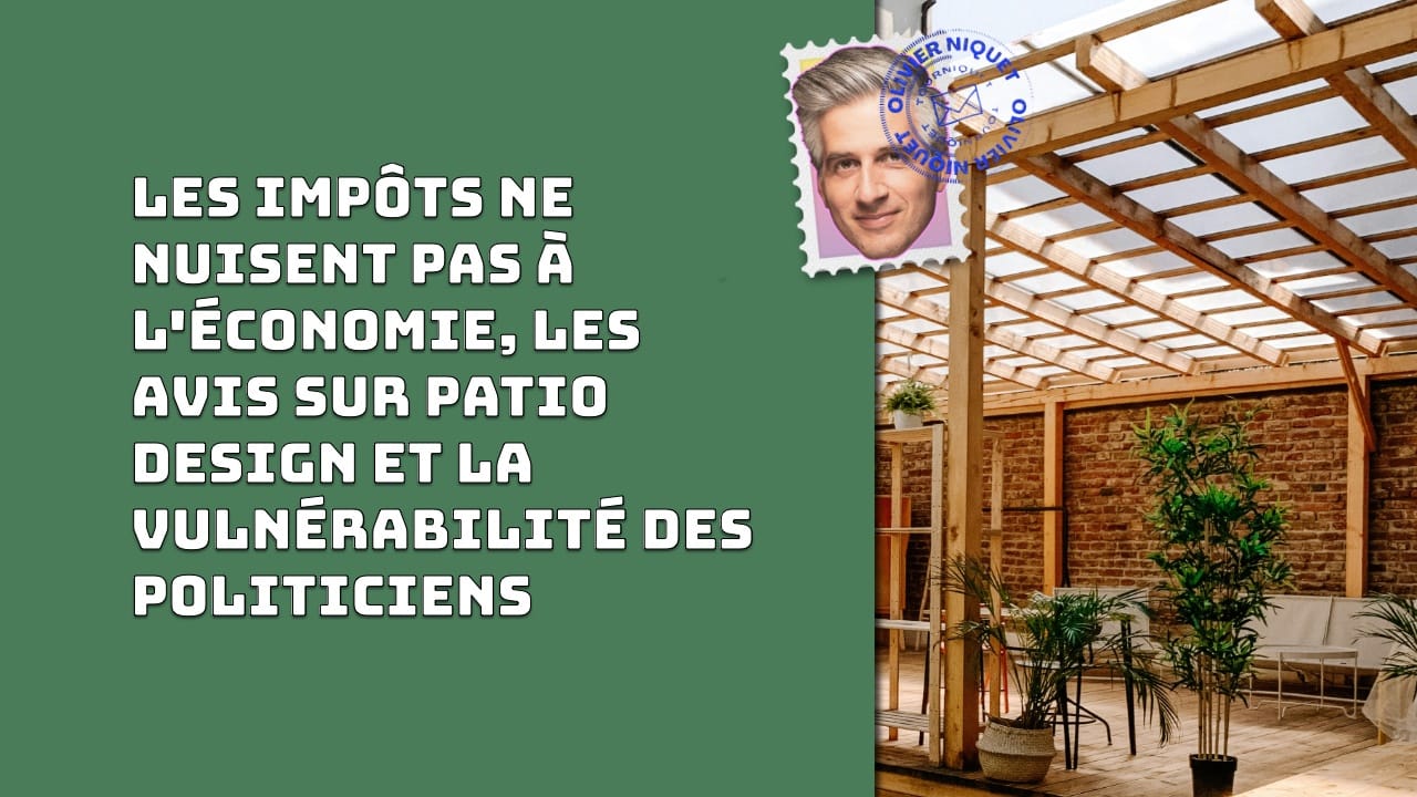 Les impôts ne nuisent pas à l'économie, les avis sur Patio design et la vulnérabilité des politiciens Post image