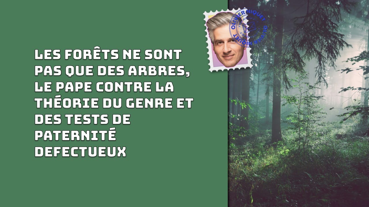 Les forêts ne sont pas que des arbres, le Pape contre la théorie du genre et des tests de paternité defectueux Post image