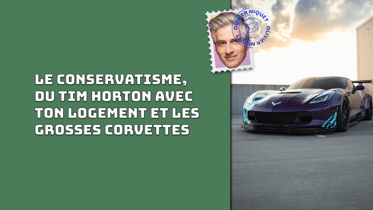 Le conservatisme, du Tim Horton avec ton logement et les grosses corvettes Post image