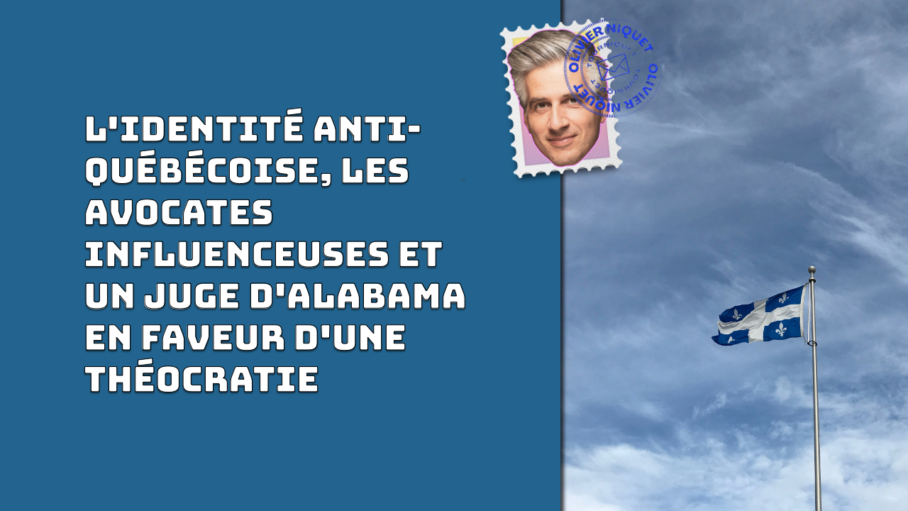 L'identité anti-québécoise, les avocates influenceuses et un juge d'Alabama en faveur d'une théocratie Post image