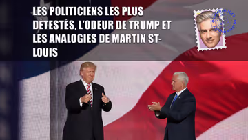 Les politiciens les plus détestés, l’odeur de Trump et les analogies de Martin St-Louis Image principale