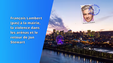 François Lambert (pas) à la mairie, la violence dans les arénas et le retour de Jon Stewart Image principale