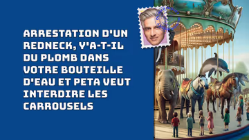 Arrestation d'un redneck, y'a-t-il du plomb dans votre bouteille d'eau et PETA veut interdire les carrousels Image principale
