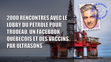 2000 rencontres avec le lobby du pétrole pour Trudeau, un Facebook Québécois et des vaccins par ultrasons Image principale