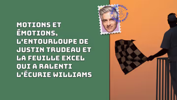 Motions et émotions, l'entourloupe de Justin Trudeau et la feuille Excel qui a ralenti l'écurie Williams Image principale