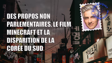 Des propos non parlementaires, le film Minecraft et la disparition de la Corée du Sud Image principale