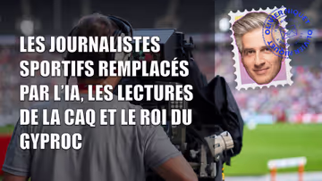 Les journalistes sportifs remplacés par l’IA, les lectures de la CAQ et le roi du gyproc Image principale