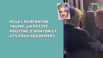 Milei rencontre Trump, la petite poutine d'Ashton et les faux souvenirs Image principale