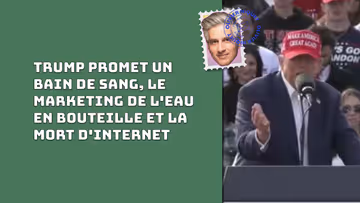 Trump promet un bain de sang, le marketing de l'eau en bouteille et la mort d'internet Image principale