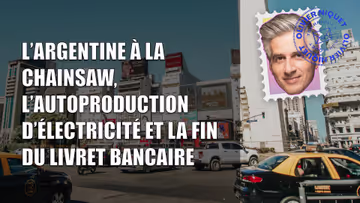 L’Argentine à la chainsaw, l’autoproduction d’électricité et la fin du livret bancaire Image principale