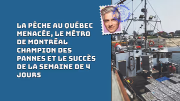 La pêche au Québec menacée, le métro de Montréal champion des pannes et le succès de la semaine de 4 jours Image principale